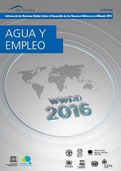 Informe de las Naciones Unidas sobre el Desarrollo de los Recursos Hídricos en el Mundo 2016: Agua y Empleo